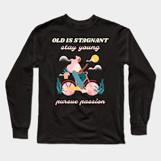 Old is stagnant stay young pursue passion Long Sleeve T-Shirt